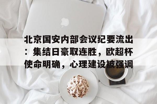 爱游戏官网北京国安内部会议纪要流出：集结日豪取连胜，欧超杯使命明确，心理建设被强调的简单介绍